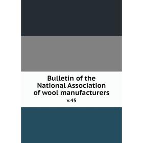 

Книга Bulletin of the National Association of wool manufacturers v.45