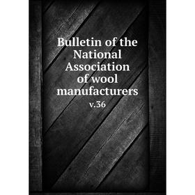 

Книга Bulletin of the National Association of wool manufacturers v.36