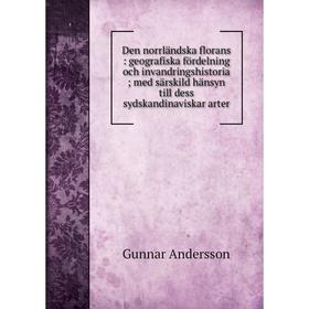 

Книга Den norrländska florans: geografiska fördelning och invandringshistoria; med särskild hänsyn till dess sydskandinaviskar arter