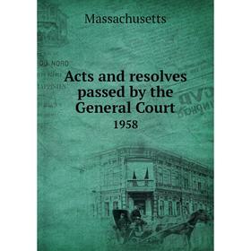

Книга Acts and resolves passed by the General Court 1958
