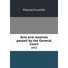 

Книга Acts and resolves passed by the General Court 1952