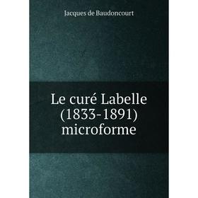 

Книга Le curé Labelle (1833-1891) microforme