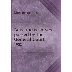 

Книга Acts and resolves passed by the General Court 1932