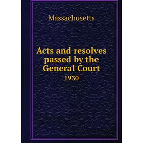 

Книга Acts and resolves passed by the General Court 1930