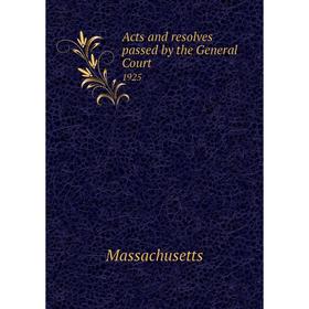 

Книга Acts and resolves passed by the General Court 1925