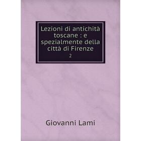 

Книга Lezioni di antichità toscane: e spezialmente della città di Firenze2