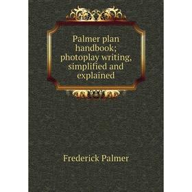 

Книга Palmer plan handbook; photoplay writing, simplified and explained