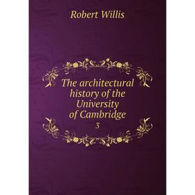 

Книга The architectural history of the University of Cambridge3. Robert Willis