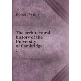 

Книга The architectural history of the University of Cambridge2. Robert Willis