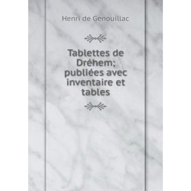 

Книга Tablettes de Dréhem; publiées avec inventaire et tables