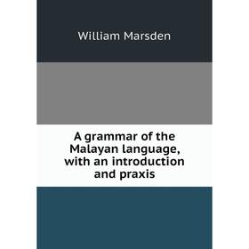 

Книга A grammar of the Malayan language, with an introduction and praxis