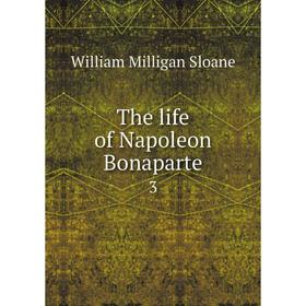 

Книга The life of Napoleon Bonaparte 3