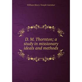 

Книга D. M. Thornton; a study in missionary ideals and methods