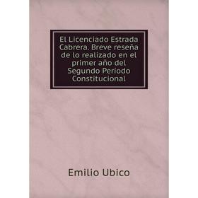 

Книга El Licenciado Estrada Cabrera. Breve reseña de lo realizado en el primer año del Segundo Período Constitucional