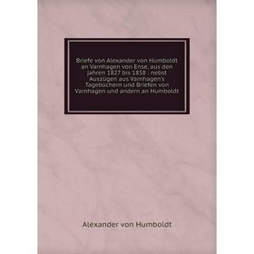 

Книга Briefe von Alexander von Humboldt an Varnhagen von Ense, aus den jahren 1827 bis 1858: nebst Auszügen aus Varnhagen's Tagebüchern und Briefen vo