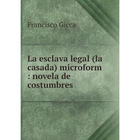 

Книга La esclava legal (la casada) microform: novela de costumbres