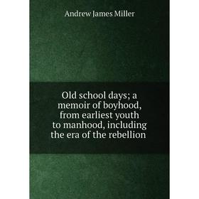 

Книга Old school days; a memoir of boyhood, from earliest youth to manhood, Including the era of the rebellion
