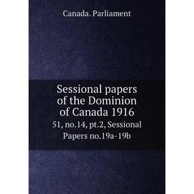 

Книга Sessional papers of the Dominion of Canada 191651, no.14, pt.2, Sessional Papers no.19a-19b. Canada