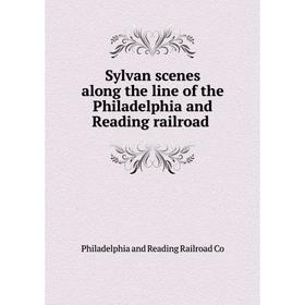 

Книга Sylvan scenes along the line of the Philadelphia and Reading railroad. Philadelphia and Reading Rail