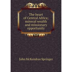 

Книга The heart of Central Africa; mineral wealth and missionary opportunity. John McKendree Spring