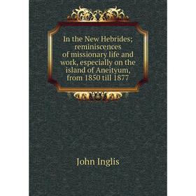 

Книга In the New Hebrides; reminiscences of missionary life and work, especially on the island of Aneityum, from 1850 till 1877