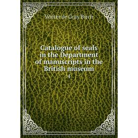 

Книга Catalogue of seals in the Department of manuscripts in the British museum 4