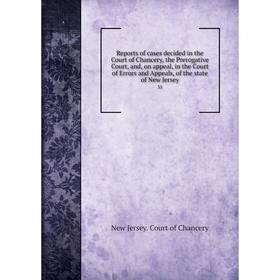 

Книга Reports of cases decided in the Court of Chancery, the Prerogative Court, and, on appeal, in the Court of Errors and Appeals, of the state of Ne