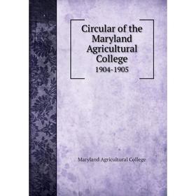 

Книга Circular of the Maryland Agricultural College 1904-1905