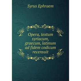

Книга Opera, textum syriacum, graecum, latinum ad fidem codicum recensuit