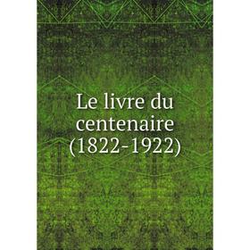 

Книга Le livre du centenaire (1822-1922)