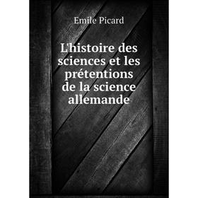

Книга L'histoire des sciences et les prétentions de la science allemande
