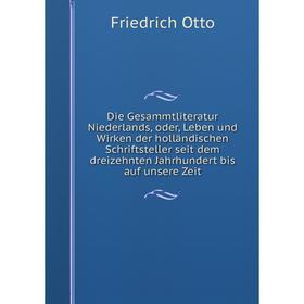 

Книга Die Gesammtliteratur Niederlands, oder, Leben und Wirken der holländischen Schriftsteller seit dem dreizehnten Jahrhundert bis auf unsere Zeit