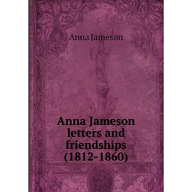 

Книга Anna Jameson letters and friendships (1812-1860)