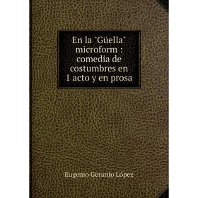 

Книга En la Güella microform : comedia de costumbres en 1 acto y en prosa