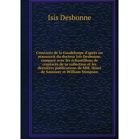 

Книга Crustacés de la Guadeloupe d'après un manuscrit du docteur Isis Desbonne, comparé avec les échantillons de crustacés de sa collection et les der