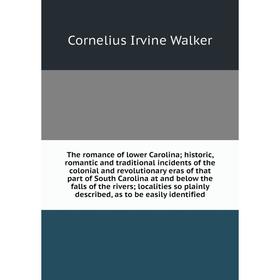 

Книга The romance of lower Carolina; historic, romantic and traditional incidents of the colonial and revolutionary eras of that part of South Carolin