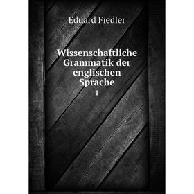 

Книга Wissenschaftliche Grammatik der englischen Sprache 1