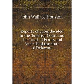 

Книга Reports of cases decided in the Superior Court and the Court of Errors and Appeals of the state of Delaware 11