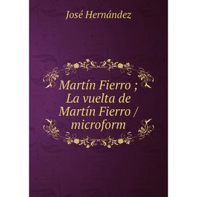 

Книга Martín Fierro; La vuelta de Martín Fierro / microform