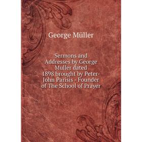 

Книга Sermons and Addresses by George Muller dated 1898 brought by Peter-John Parisis - Founder of The School of Prayer