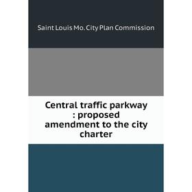 

Книга Central traffic parkway : proposed amendment to the city charter