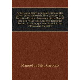 

Книга Arbitrio que sobre a causa de contas entre partes, autor Manoel da Silva Cardoso, e reo Francisco Pereira. derão os arbitros Manoel José de Frei