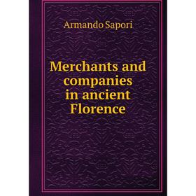 

Книга Merchants and companies in ancient Florence