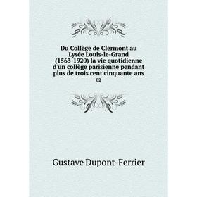 

Книга Du Collège de Clermont au Lysée Louis-le-Grand (1563-1920) la vie quotidienne d'un collège parisienne pendant plus de trois cent cinquante ans 0