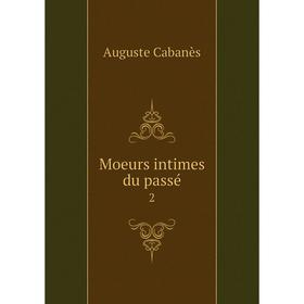 

Книга Moeurs intimes du passé 2
