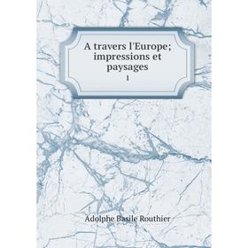 

Книга A travers l'Europe; impressions et paysages 1