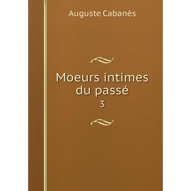 

Книга Moeurs intimes du passé 3