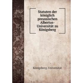 

Книга Statuten der königlich preussischen Albertus-Universität zu Königsberg. Königsberg. Universit
