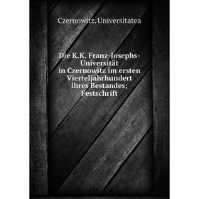 

Книга Die K.K. Franz-Josephs-Universität in Czernowitz im ersten Vierteljahrhundert ihres Bestandes; Festschrift