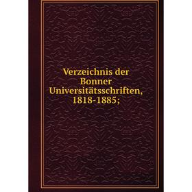 

Книга Verzeichnis der Bonner Universitätsschriften, 1818-1885